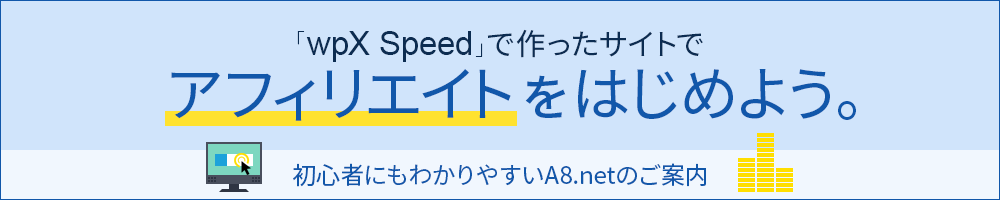 「wpX Speed」で作ったサイトでアフィリエイトをはじめよう。初心者にもわかりやすいA8.netのご案内