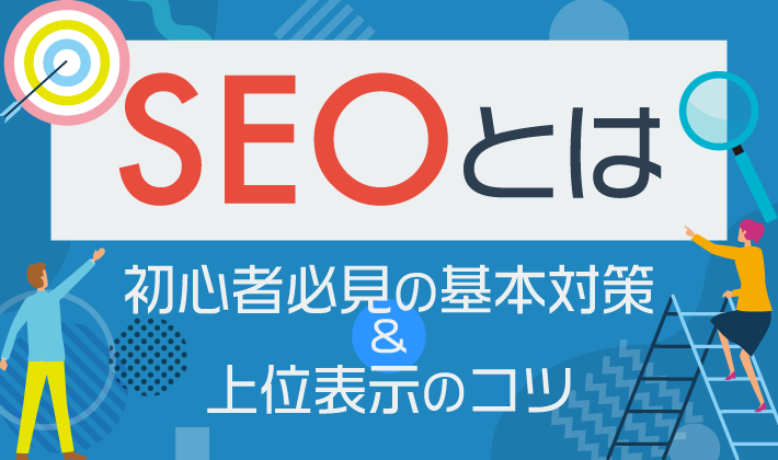 SEOとは？初心者が覚えるべき基本対策＆上位表示のコツを解説