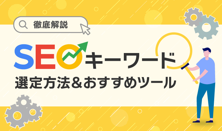 【初心者向け】SEOキーワードの選定方法＆おすすめツールを徹底紹介