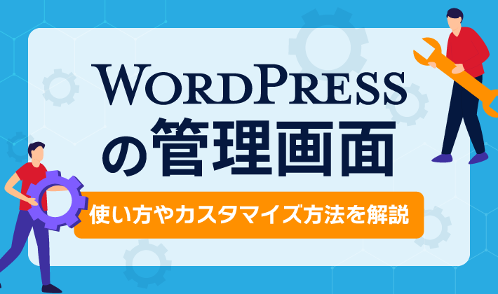 【WordPress管理画面】基本的な使い方やカスタマイズ方法を紹介！